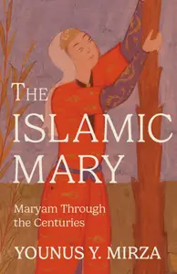 The Islamic Mary: Maryam Through the Centuries