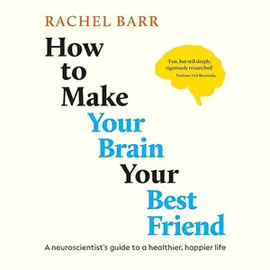 How to Make Your Brain Your Best Friend: A Neuroscientist's Guide to a Healthier, Happier Life [Audiobook]