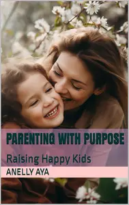 Parenting with Purpose : Raising Happy Kids