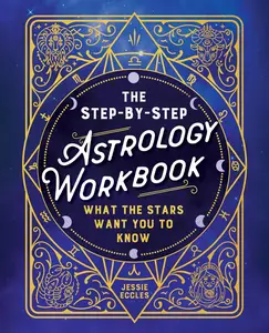 The Step-by-Step Astrology Workbook: What the Stars Want You to Know