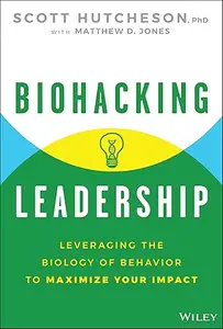 Biohacking Leadership: Leveraging the Biology of Behavior to Maximize Your Impact