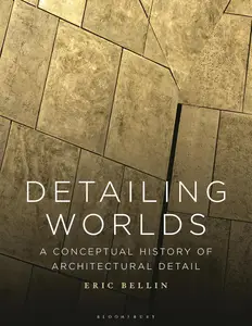 Detailing Worlds: A Conceptual History of Architectural Detail