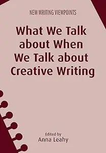 What We Talk about When We Talk about Creative Writing