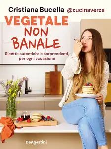 Vegetale non banale. Ricette autentiche e sorprendenti per ogni occasione - Cristiana Bucella
