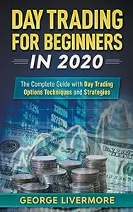 Day Trading for Beginners in 2020: The Complete Guide with Day Trading Options Techniques and Strategies