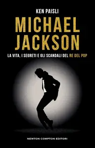 Ken Paisli - Michael Jackson. La vita, i segreti e gli scandali del re del pop