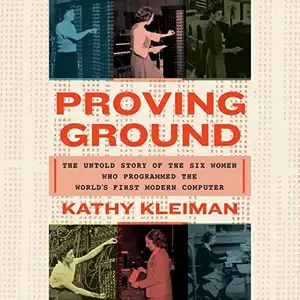 Proving Ground: The Untold Story of the Six Women Who Programmed the World's First Modern Computer [Audiobook]