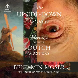 The Upside-Down World: Meetings with the Dutch Masters