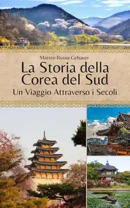 La Storia della Corea del Sud: Un Viaggio Attraverso i Secoli (Italian Edition)