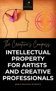 The Creative's Compass: Intellectual Property for Artists and Creative Professionals