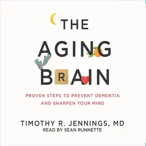 The Aging Brain: Proven Steps to Prevent Dementia and Sharpen Your Mind [Audiobook] (Repost)