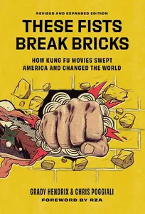 These Fists Break Bricks: How Kung Fu Movies Swept America and Changed the World, Revised and Expanded Edition
