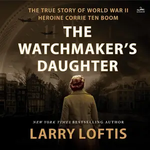 The Watchmaker's Daughter: The True Story of World War II Heroine Corrie ten Boom