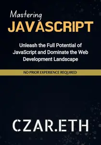 Mastering JavaScript: Unleash the Full Potential of JavaScript and Dominate the Web Development Landscape