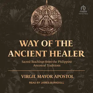 Way of the Ancient Healer: Sacred Teachings from the Philippine Ancestral Traditions