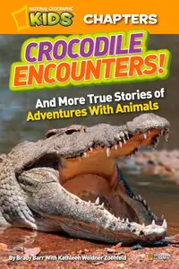 National Geographic Kids Chapters: Crocodile Encounters: and More True Stories of Adventures with Animals (NGK Chapters)