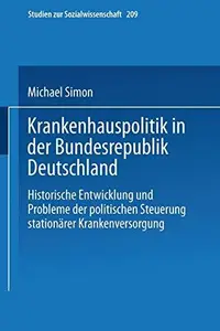 Krankenhauspolitik in der Bundesrepublik Deutschland: Historische Entwicklung und Probleme der politischen Steuerung stationäre