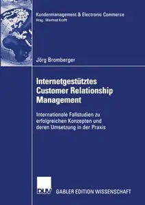 Internetgestütztes Customer Relationship Management: Internationale Fallstudien zu erfolgreichen Konzepten und deren Umsetzung