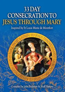 33 Day Consecration to Jesus through Mary - Inspired by St Louis Marie de Monfort