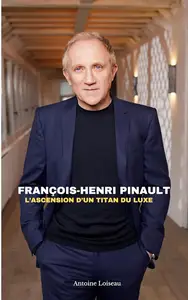 François-Henri Pinault : L'Ascension d'un Titan du Luxe (French Edition)