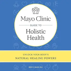 Mayo Clinic Guide to Holistic Health: Unlock Your Body's Natural Healing Powers [Audiobook]