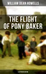 «The Flight of Pony Baker (Illustrated Edition)» by William Dean Howells