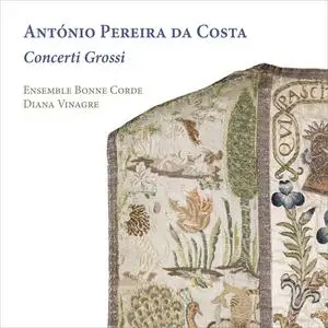 Ensemble Bonne Corde & Diana Vinagre - António Pereira da Costa: Concerti Grossi (2023)