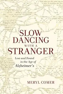 Slow Dancing with a Stranger: Lost and Found in the Age of Alzheimer's