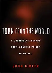 Torn from the World: A Guerrilla's Escape from a Secret Prison in Mexico