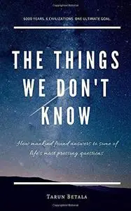 The Things We Don't Know: How mankind found answers to some of life's most pressing questions.: 1 (A Shared Human Future)