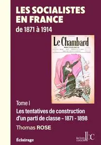 Les socialistes en France de 1871 à 1914 : Tome 1 - Thomas Rose