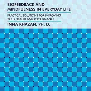 Biofeedback and Mindfulness in Everyday Life: Practical Solutions for Improving Your Health and Performance [Audiobook]