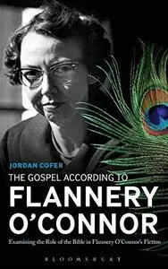 The Gospel According to Flannery O'Connor : Examining the Role of the Bible in Flannery O'Connor's Fiction