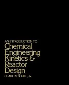 Introduction to Chemical Engineering Kinetics & Reactor Design by Charles G Hill Jr.