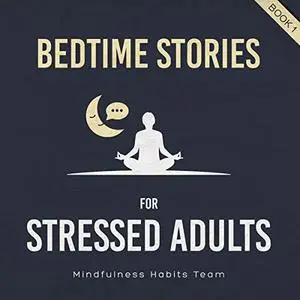 Bedtime Stories for Stressed Adults: Sleep Meditation Stories to Melt Stress and Fall Asleep Fast Every Night [Audiobook]
