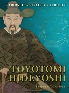 Toyotomi Hideyoshi: The background, strategies, tactics and battlefield experiences of the greatest commanders of history