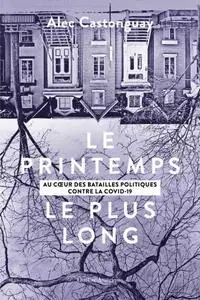 Alec Castonguay, "Le printemps le plus long: Au cœur des batailles politiques contre la COVID-19"