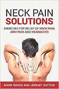 Neck Pain Solutions: Exercises for Relief of Neck Pain, Arm Pain, and Headaches (Chronic Pain Solutions)