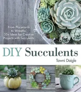 DIY Succulents: From Placecards to Wreaths, 35+ Ideas for Creative Projects with Succulents