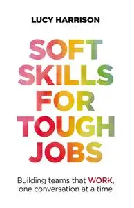 Soft Skills for Tough Jobs: Building teams that work, one conversation at a time