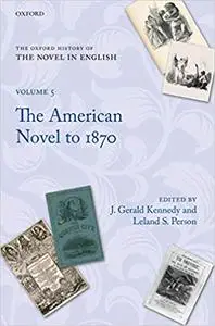 The Oxford History of the Novel in English: Volume 5 : The American Novel from its Beginnings to 1870