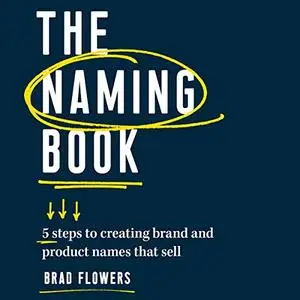The Naming Book: 5 Steps to Creating Brand and Product Names that Sell [Audiobook]