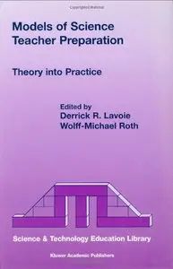 Models of Science Teacher Preparation: Theory into Practice by D.R. Lavoie