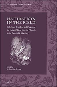 Naturalists in the Field: Collecting, Recording and Preserving the Natural World from the Fifteenth to the Twenty-first Century
