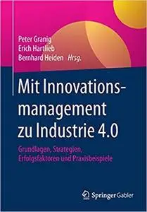 Mit Innovationsmanagement zu Industrie 4.0: Grundlagen, Strategien, Erfolgsfaktoren und Praxisbeispiele  (repost)