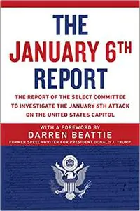 The January 6th Report: The Report of the Select Committee to Investigate the January 6th Attack on the United States Ca