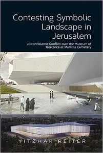 Contesting Symbolic Landscape in Jerusalem: Jewish/Islamic Conflict over the Museum of Tolerance at Mamilla Cemetery