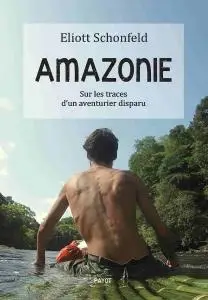 Eliott Schonfeld, "Amazonie: Sur les traces d'un aventurier disparu"