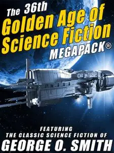 «The 36th Golden Age of Science Fiction MEGAPACK®: George O. Smith» by George Smith