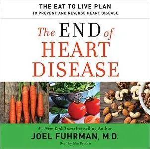 The End of Heart Disease: The Eat to Live Plan to Prevent and Reverse Heart Disease [Audiobook]